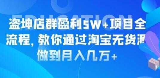 淘宝店群盈利5W+项目全流程,淘宝无货源如何做到月入几万+-课程网