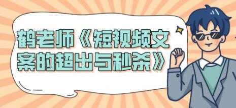 短视频文案怎么写?鹤老师《短视频文案的超出与秒杀》-课程网