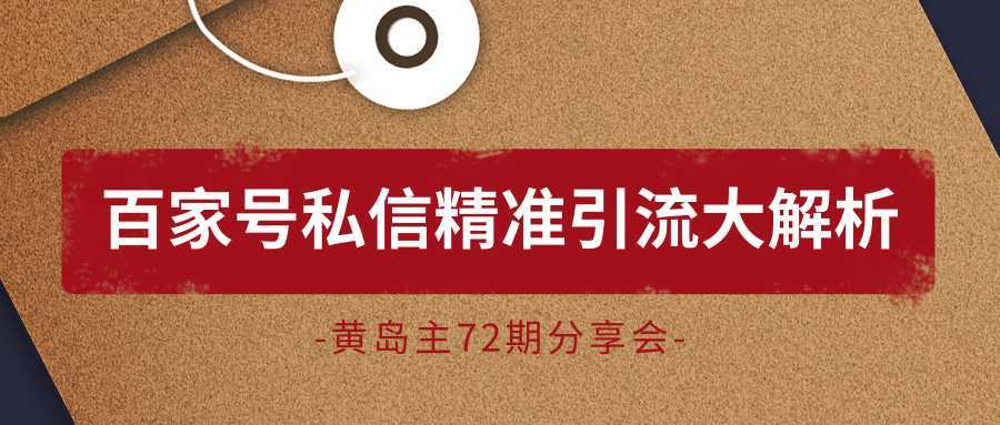 黄岛主72期分享会:百家号私信精准引流大解析(视频+图片)-课程网