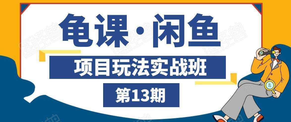 龟课·闲鱼项目玩法实战班第13期,轻松玩转闲鱼,多渠道多方法引流到私域流量池-课程网