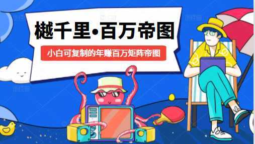 樾千里-百万帝图计划:小白可复制的年赚百万矩阵帝图(附源码)-课程网