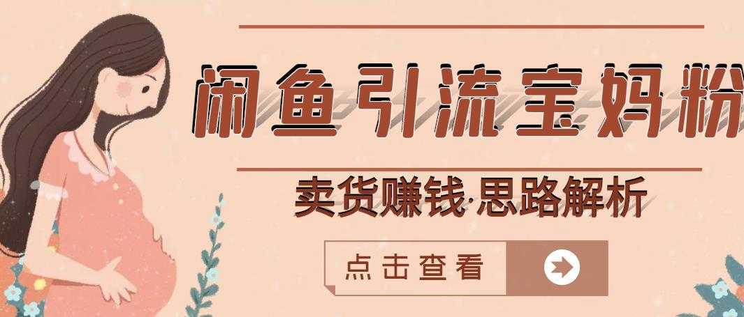 闲鱼引流宝妈粉+卖货赚钱一个月收益30000+(实操视频教程)-课程网
