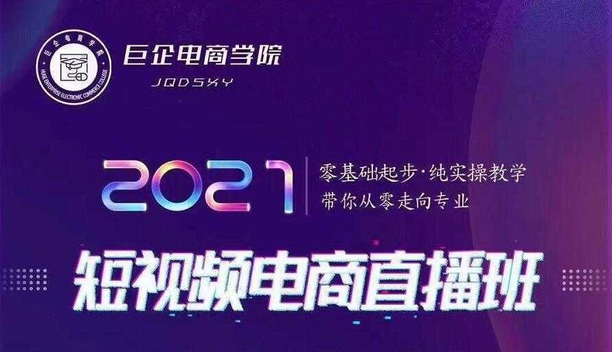 巨企电商学院·2021短视频电商直播班,价值2980元-课程网