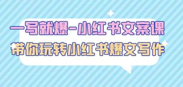 一写就爆-小红书文案课:带你玩转小红收爆文写作(45节课)-课程网