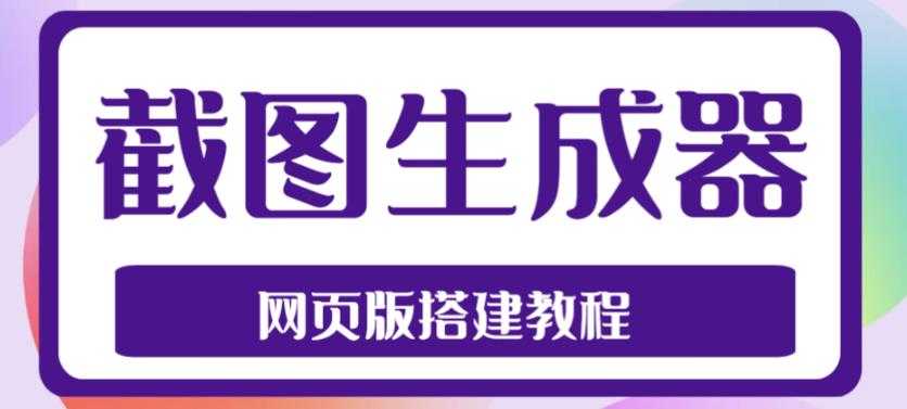 2023最新在线截图生成器源码+搭建视频教程,支持电脑和手机端在线制作生成-课程网
