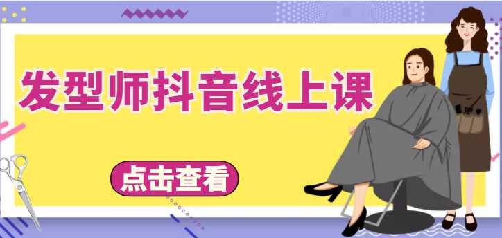 发型师抖音线上课,做抖音只干4件事定人设、拍视频、上流量、来客人(价值699元)-课程网