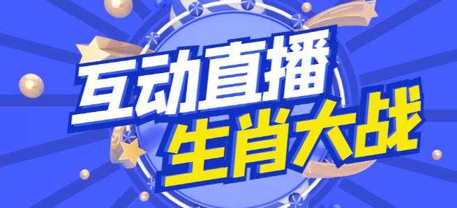 外面收费1980的生肖大战互动直播,支持抖音【全套脚本+详细教程】-课程网
