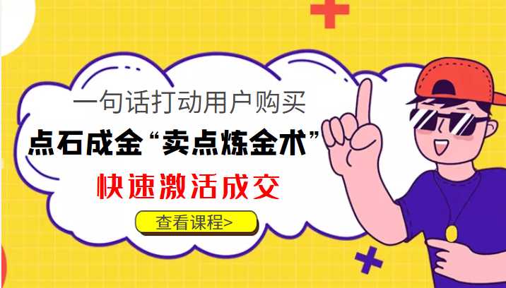 点石成金“卖点炼金术”一句话打动用户购买,快速激活成交!-课程网