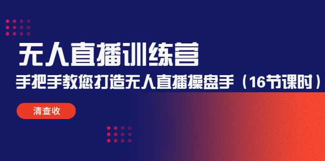无人直播训练营:手把手教您打造无人直播操盘手(16节课时)-课程网