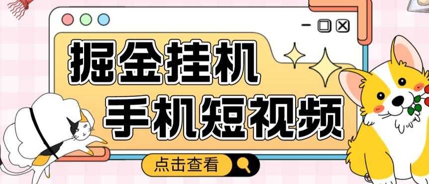 外面收费1980的手机短视频挂机掘金项目,号称单窗口5的项目【软件+教程】-课程网