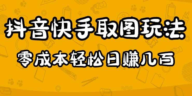 2023抖音快手取图玩法:一个人在家就能做,超简单,0成本日赚几百-课程网