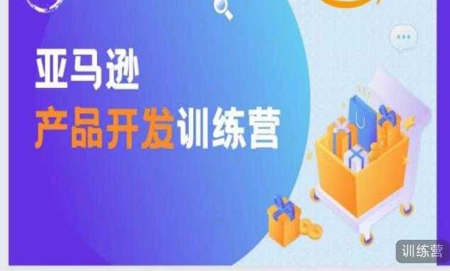 亚马逊产品开发训练营,能爆单的产品开发方法,助你突出重围-课程网