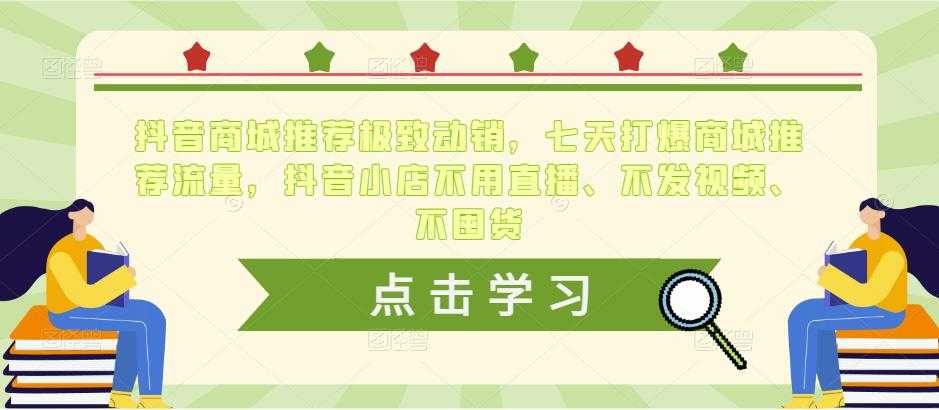 抖音商城推荐极致动销,七天打爆商城推荐流量,抖音小店不用直播、不发视频、不囤货-课程网