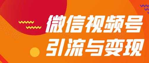 微信视频号引流与变现全方位玩法:多种盈利模式月入过万-课程网