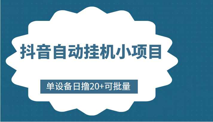 抖音自动挂机小项目,单设备日撸20+,可批量,号越多收益越大-课程网