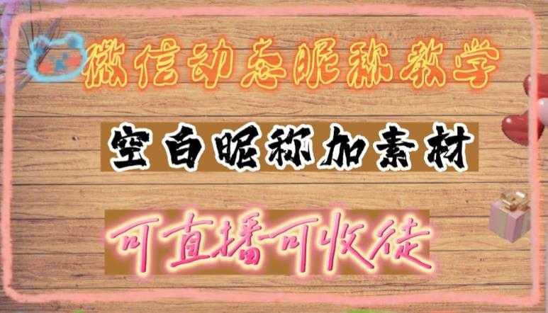 微信动态昵称设置方法,可抖音直播引流,日赚上百【详细视频教程+素材】-课程网
