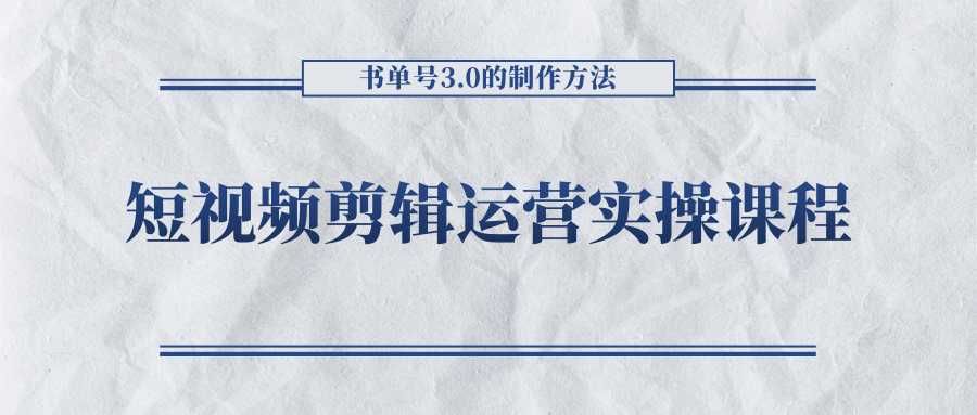 短视频剪辑运营实操课程,书单号3.0的制作方法,三分钟搞定原创视频自由发布-课程网