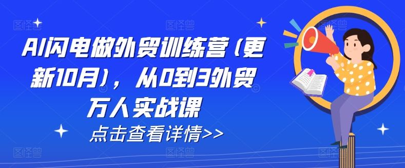 AI闪电做外贸训练营(更新25年1月),从0到3外贸万人实战课-课程网