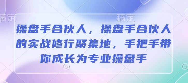 操盘手合伙人，操盘手合伙人的实战聚集地，带你成长为专业操盘手-课程网