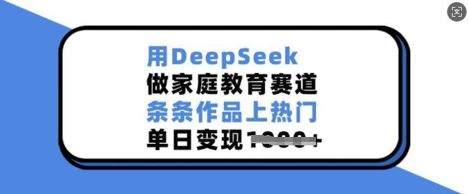 用deepseek做家庭教育赛道，条条作品上热门-课程网