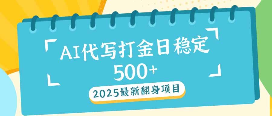 2025最新AI打金代写日稳定500+：2025最新翻身项目-课程网