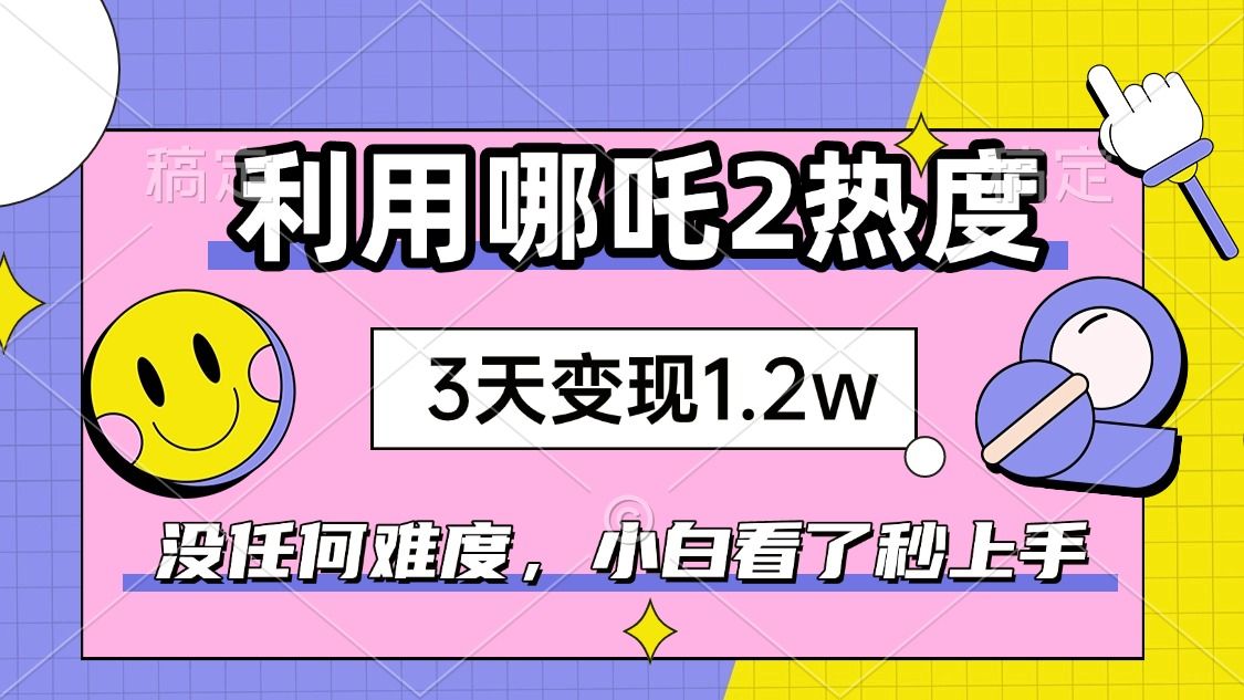 如何利用哪吒2爆火，3天赚1.2W-课程网
