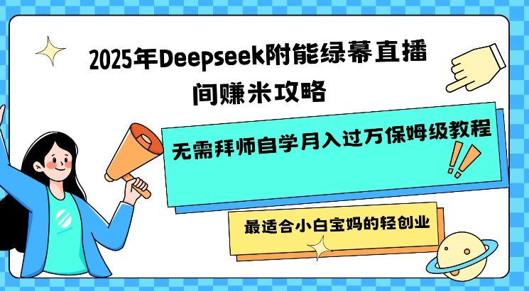 2025年Deepseek附能绿幕直播间挣米攻略无需拜师,适合小白宝妈-课程网
