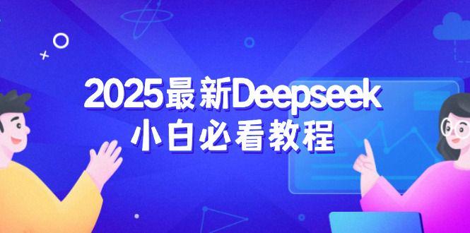 2025最新Deepseek教程:从注册登录到深度思考,一站式学习体验-课程网