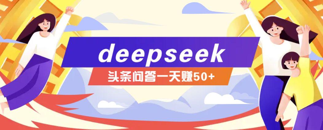 利用deepseek操作今日头条问答图文玩法,新手轻松上手,日收益50+-课程网