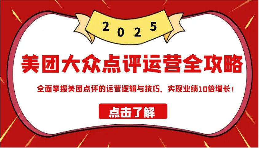 美团大众点评运营全攻略2025,全面掌握美团点评的运营逻辑与技巧-课程网
