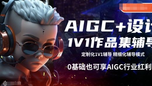 AIGC+设计1V1作品集辅导,0基础也可享AIGC行业红利-课程网
