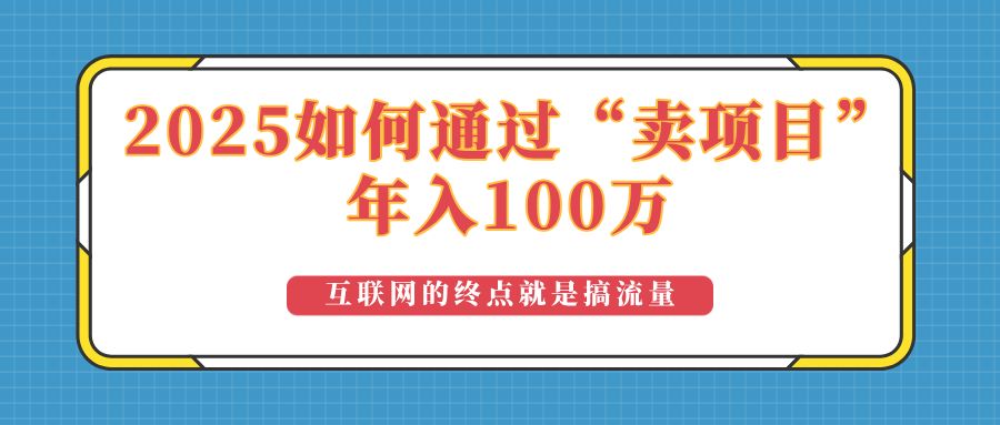 2025年如何通过“卖项目”实现100万收益-课程网