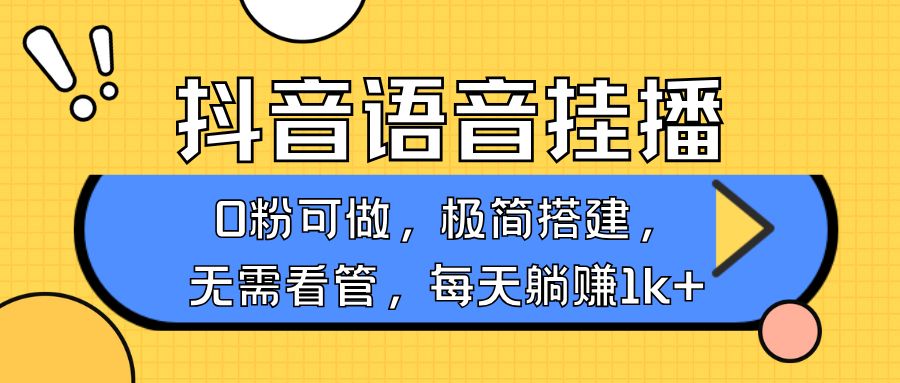 抖音语音无人挂播,每天躺赚1000+-课程网
