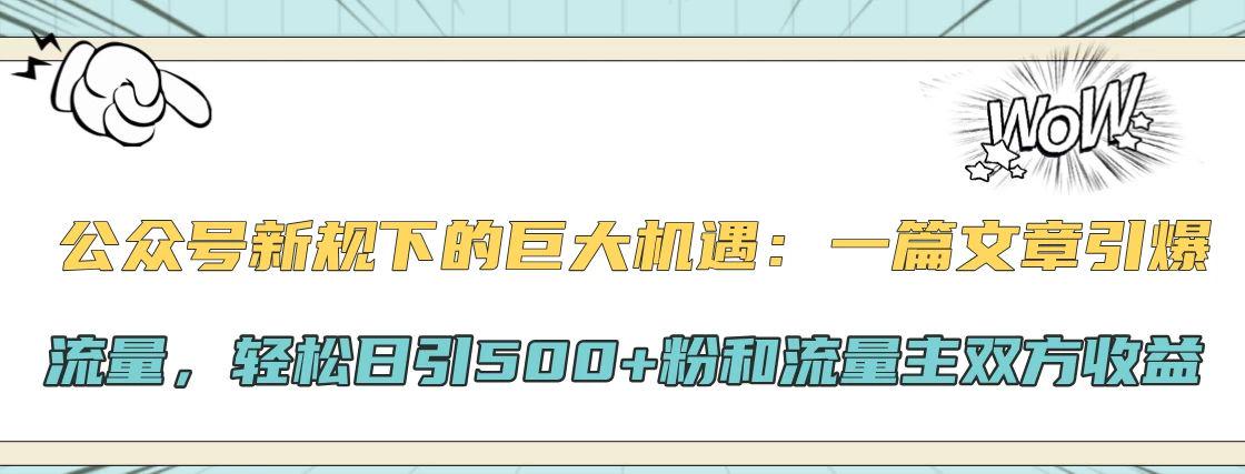 公众号新规下的巨大机遇：一篇文章引爆流量，轻松日引500+粉-课程网