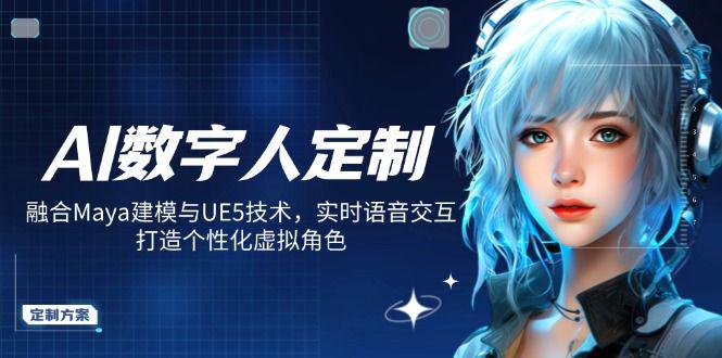 AI数字人定制,融合Maya建模与UE5技术,打造个性化虚拟角色-课程网