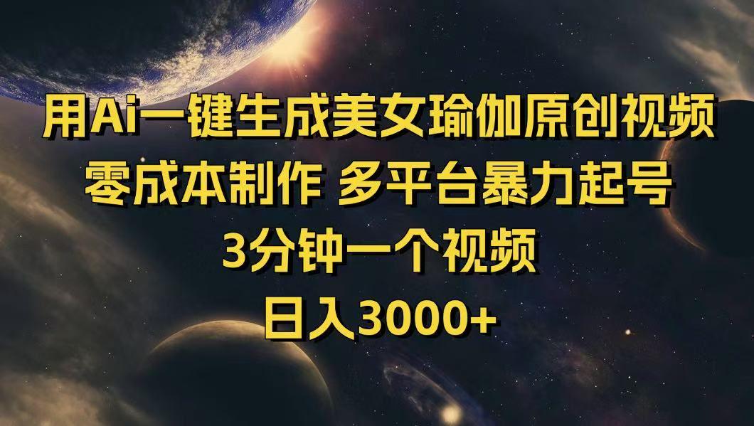 用Ai一键生成美女瑜伽原创视频 零成本制作 3分钟一个…-课程网