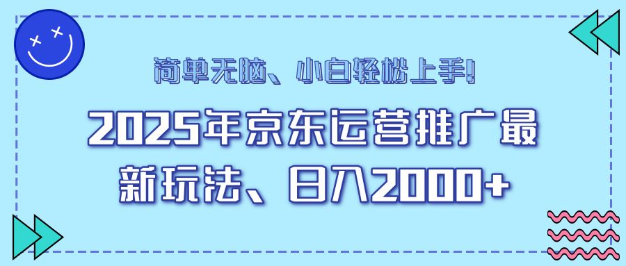 25年京东运营推广最新玩法,日入2000+,小白轻松上手!-课程网