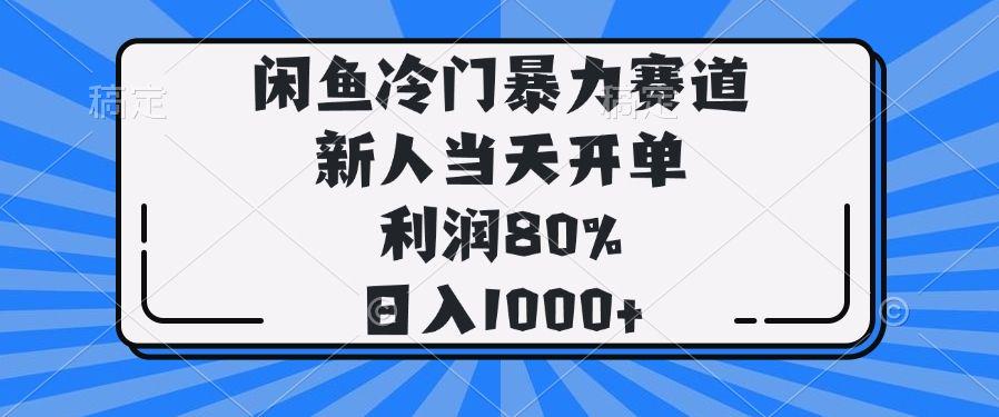 闲鱼冷门暴力赛道,新人当天开单,利润80%,日入1000+-课程网
