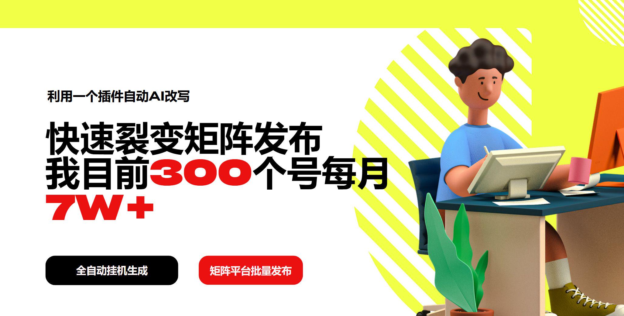 插件自动AI改写,快速裂变矩阵发布,我目前300个号每月7W+-课程网