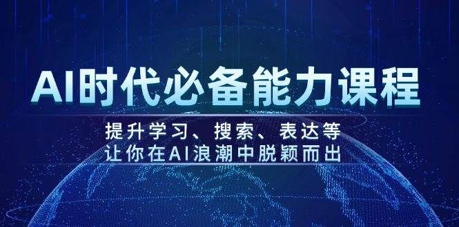 AI时代必备能力课程,提升学习、搜索、表达等-课程网