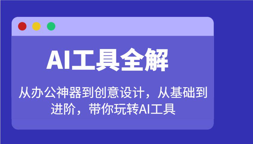 AI工具全解:从办公神器到创意设计,从基础到进阶-课程网